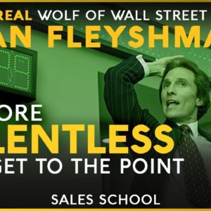 Be Relentless and Get to the Point with Dan Fleyshman | Free Sales Training Program | Sales School