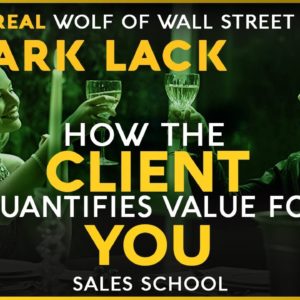 How the Client Quantifies Value For You with Mark Lack | Free Sales Training Program | Sales School