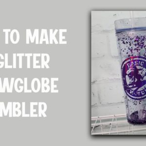 How to Make a Glitter Snowglobe Tumbler