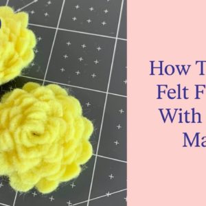 How to make felt flowers using Cricut maker