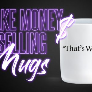 How I Make Money Selling Mugs Online