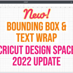 NEW CRICUT UPDATE 2022 BOUNDING BOX & TEXT WRAP QUICK TUTORIAL EVERYTHING YOU NEED TO KNOW