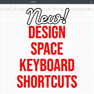 CRICUT DESIGN SPACE UPDATE KEYBOARD SHORTCUTS USING HOTKEYS JULY 2022