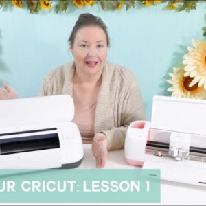 Cricut Mini Course: Lesson 1 - Meet Your Cricut (Unboxing & Setup)