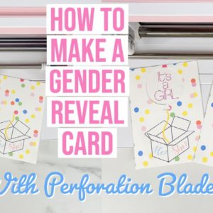 HOW TO CREATE A GENDER REVEAL CARD USING THE CRICUT MAKER & PERFORATION BLADE