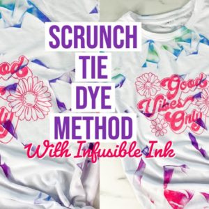 TIE DYE USING THE SCRUNCH METHOD & CRICUT INFUSIBLE INK | NO MESS TIE DYE