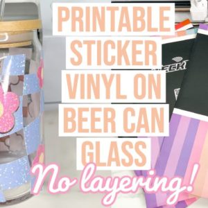 CUSTOMIZE A BEER CAN GLASS WITH CRICUT NO LAYERING REQUIRED! TECKWRAP PRINTABLE STICKER PAPER