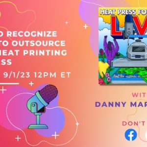 Ep. #35 How to Recognize when to Outsource your Heat Printing Business