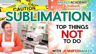 SUBLIMATION: Top Things NOT to Do | Maker Academy Weekend 2023 Tool Class