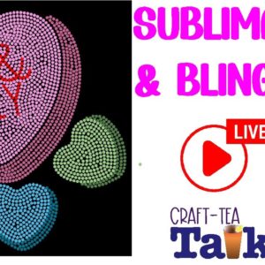 Craft-Tea Talk | Valentine's Day Design Test | Sublimation and Hotfix Rhinestones | Bling