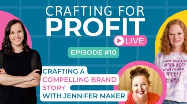 Crafting a Compelling Brand Story with Jennifer Maker (Crafting for Profit Live #10)