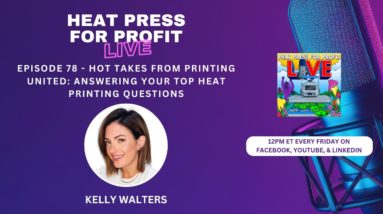 Ep. #78 - Hot Takes from Printing United: Answering Your Top Heat Printing Questions