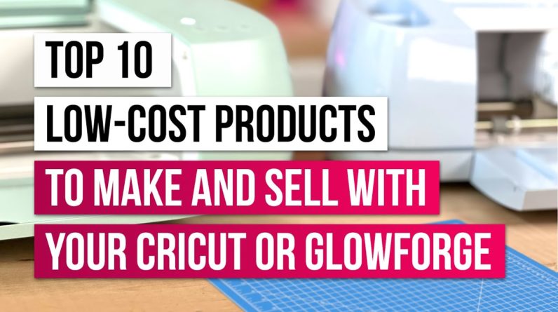 Top 10 Low-Cost Products to Make and Sell with Your Cricut or Glowforge 💸✨